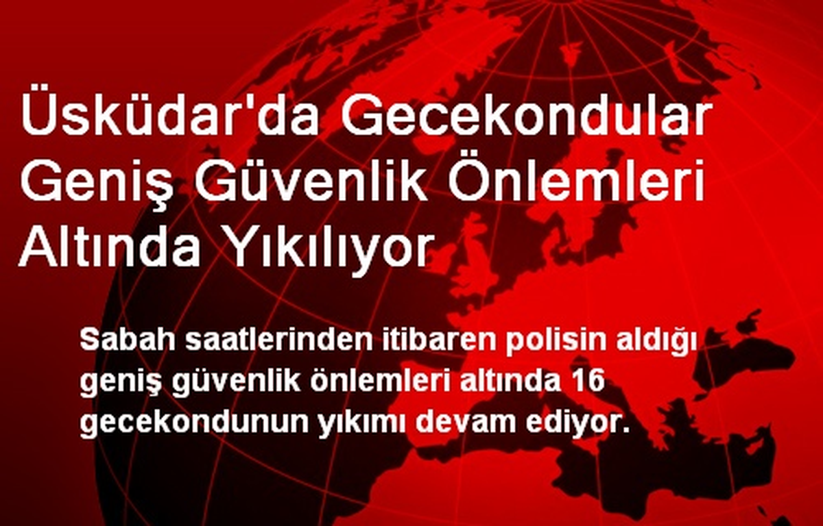 Üsküdar\'da Gecekondular Geniş Güvenlik Önlemleri Altında Yıkılıyor