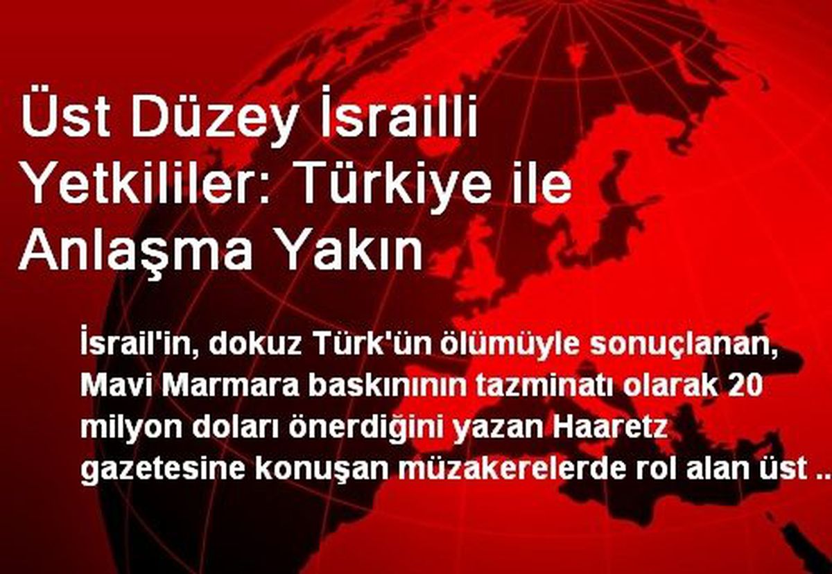 Üst Düzey İsrailli Yetkililer: Türkiye ile Anlaşma Yakın