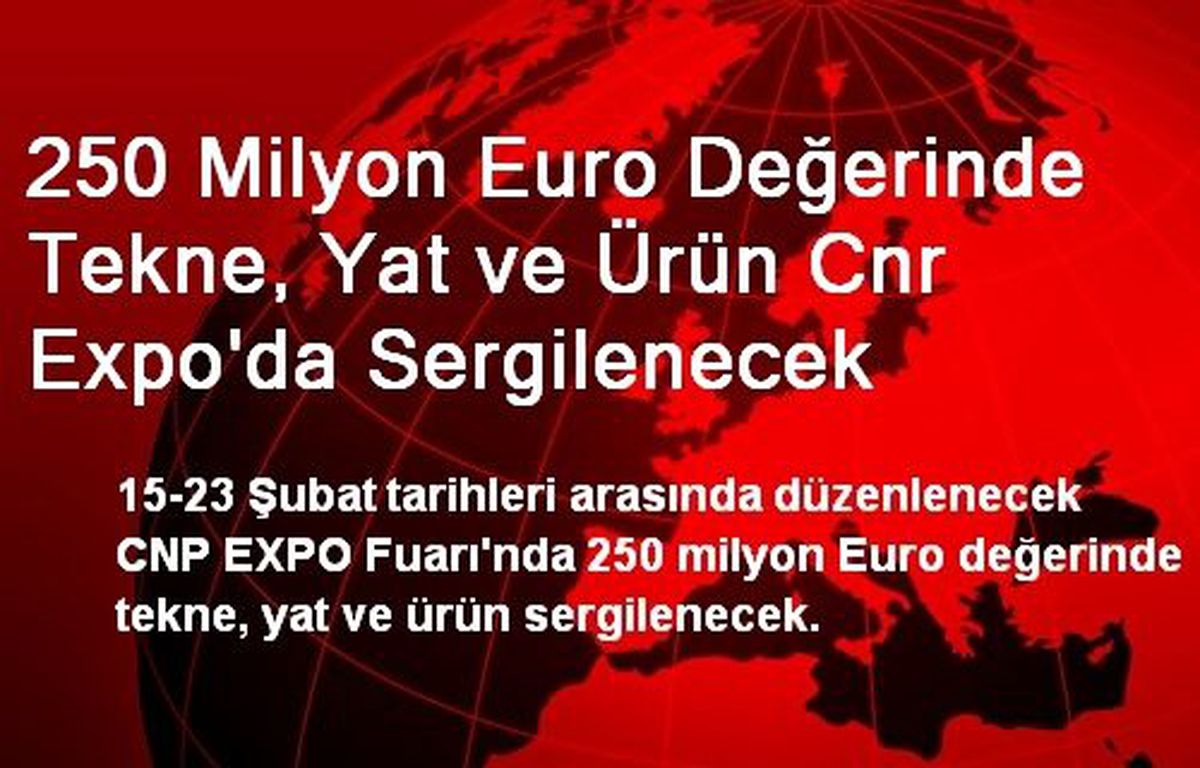 250 Milyon Euro Değerinde Tekne, Yat ve Ürün Cnr Expo\'da Sergilenecek