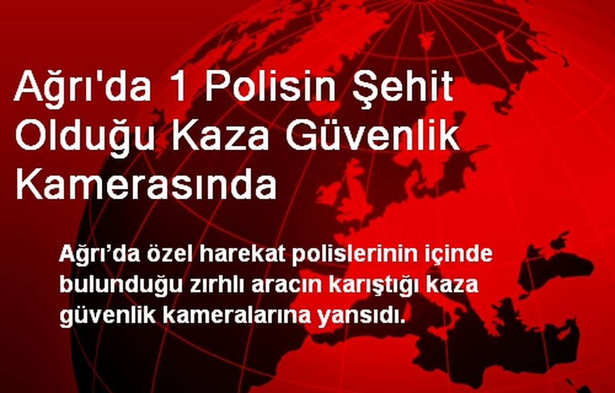 Ağrı\'da 1 Polisin Şehit Olduğu Kaza Güvenlik Kamerasında