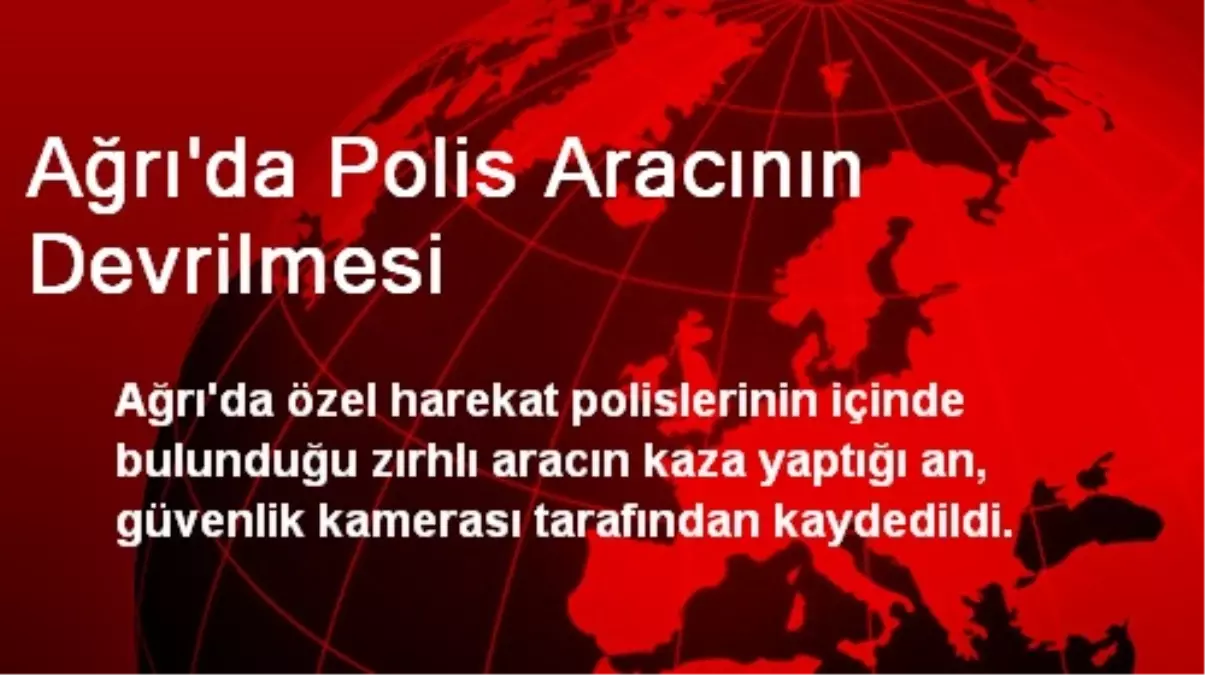 Ağrı\'da Polis Aracının Devrilmesi