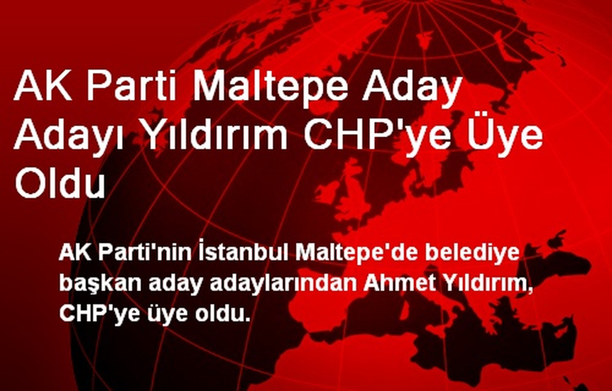 AK Parti Maltepe Aday Adayı Yıldırım, CHP\'ye Üye Oldu