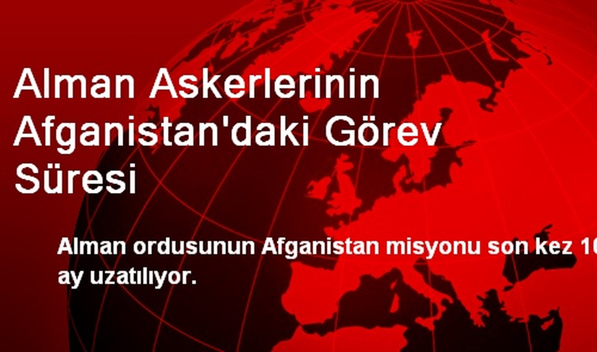 Alman Askerlerinin Afganistan\'daki Görev Süresi