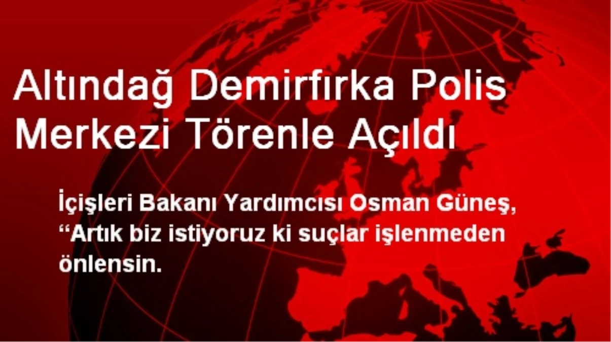 Altındağ Demirfırka Polis Merkezi Törenle Açıldı