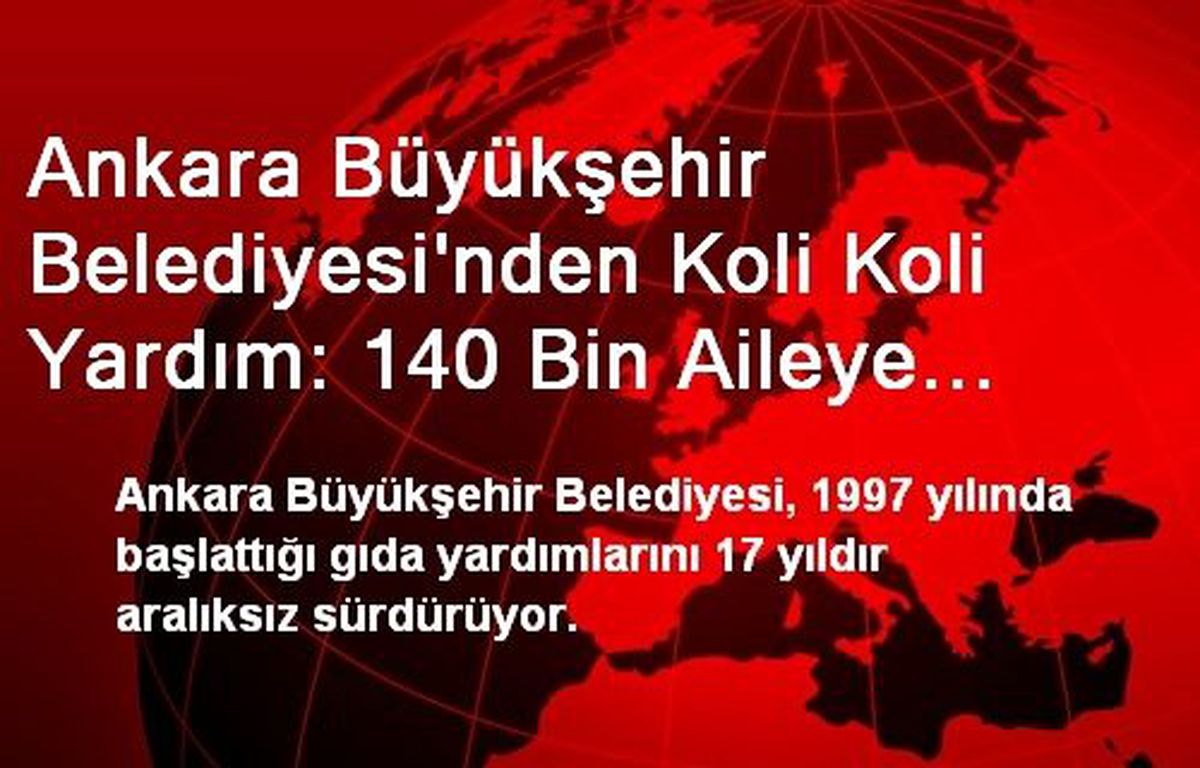 Ankara Büyükşehir Belediyesi\'nden Koli Koli Yardım: 140 Bin Aileye Yardım