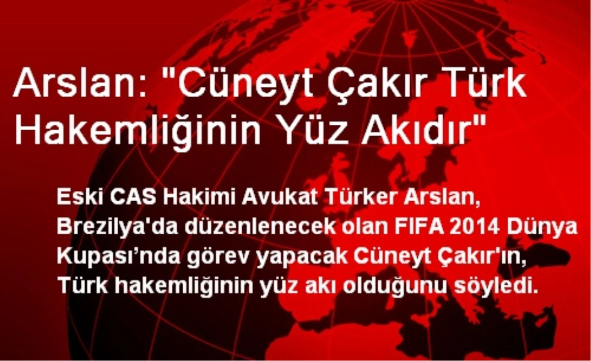 Arslan: "Cüneyt Çakır Türk Hakemliğinin Yüz Akıdır"