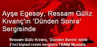 Ayşe Egesoy, Ressam Güliz Kıvanç'ın 'Dünden Sonra' Sergisinde