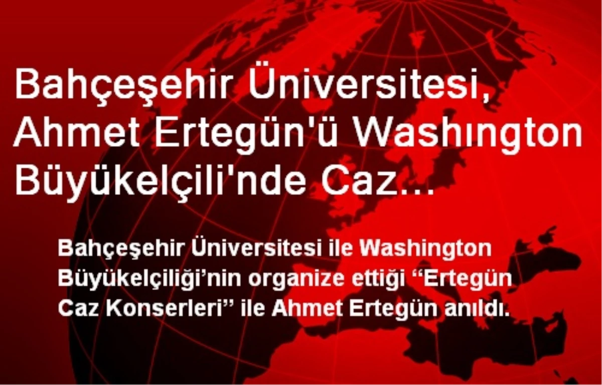 Bahçeşehir Üniversitesi, Ahmet Ertegün\'ü Caz Konseriyle Andı
