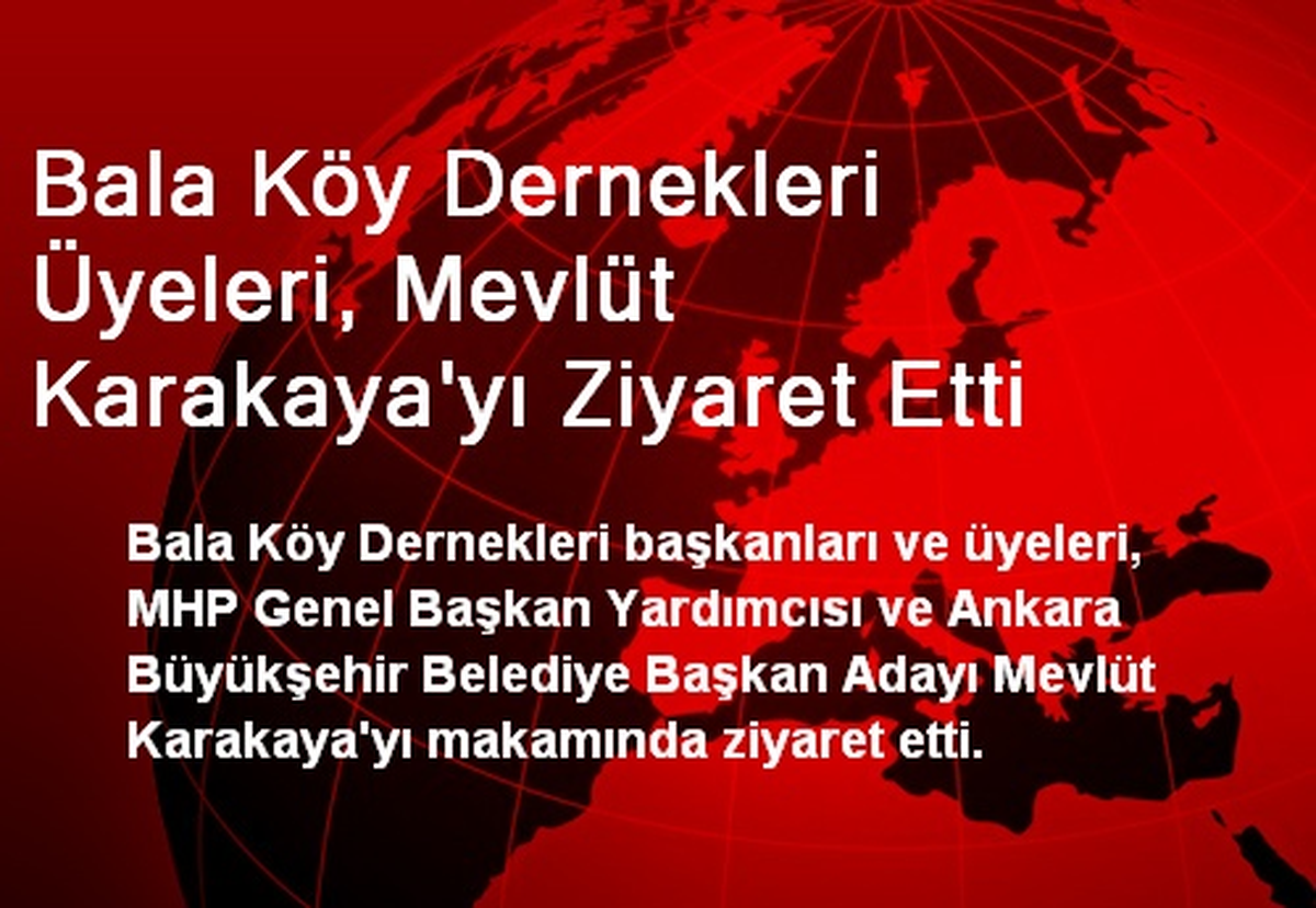 Bala Köy Dernekleri Üyeleri, Mevlüt Karakaya\'yı Ziyaret Etti