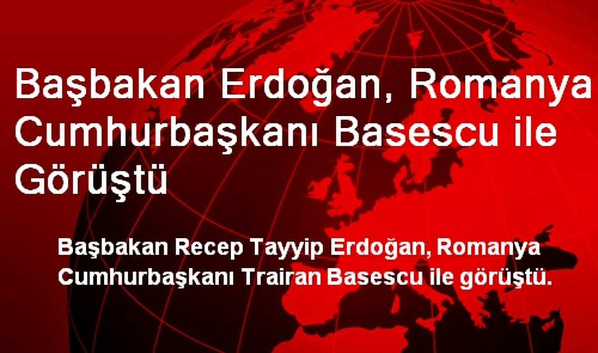 Başbakan Erdoğan, Romanya Cumhurbaşkanı Basescu ile Görüştü