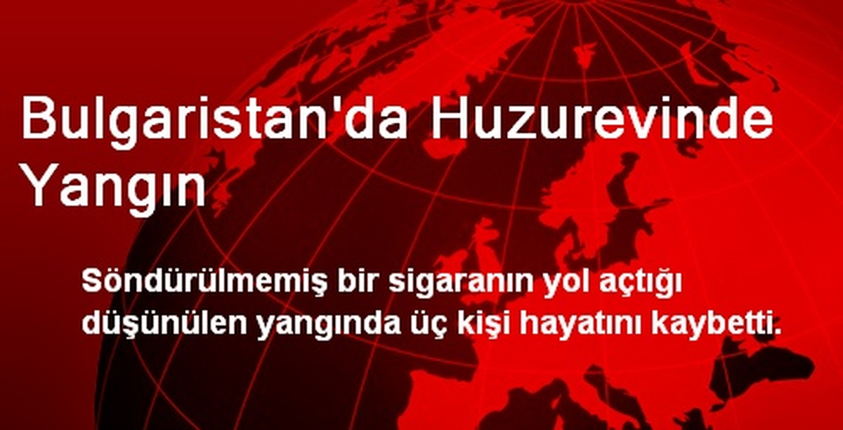 Bulgaristan\'da Huzurevinde Yangın: 3 Ölü