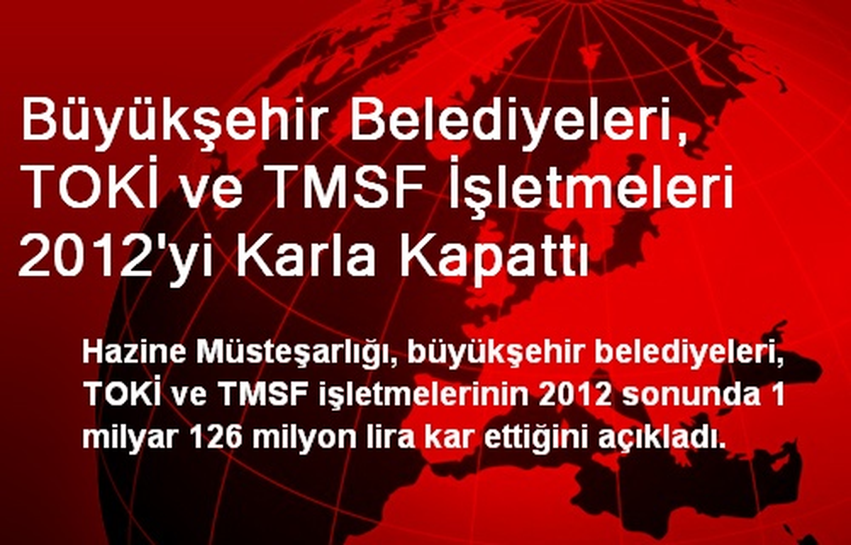 Büyükşehir Belediyeleri, TOKİ ve TMSF İşletmeleri 2012\'yi Karla Kapattı