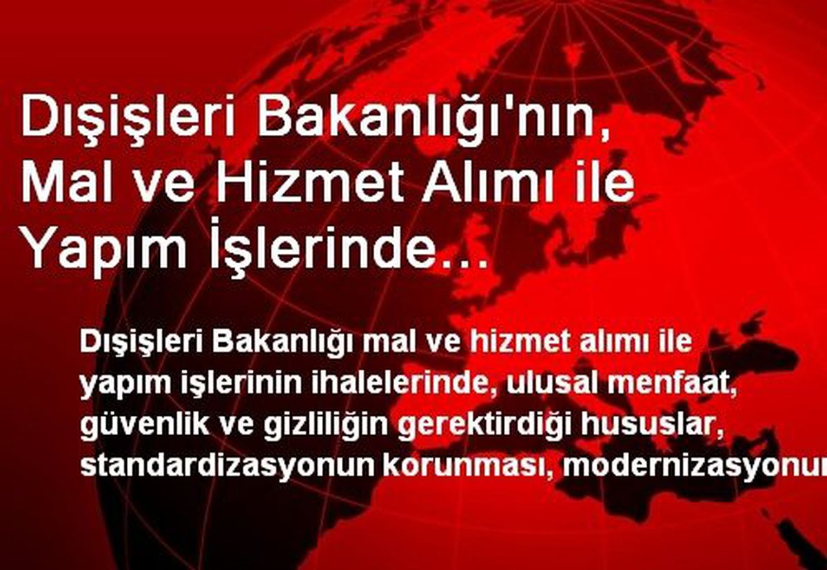 Dışişleri Bakanlığı\'nın, Mal ve Hizmet Alımı ile Yapım İşlerinde Uygulanacak Esaslar Belirlendi