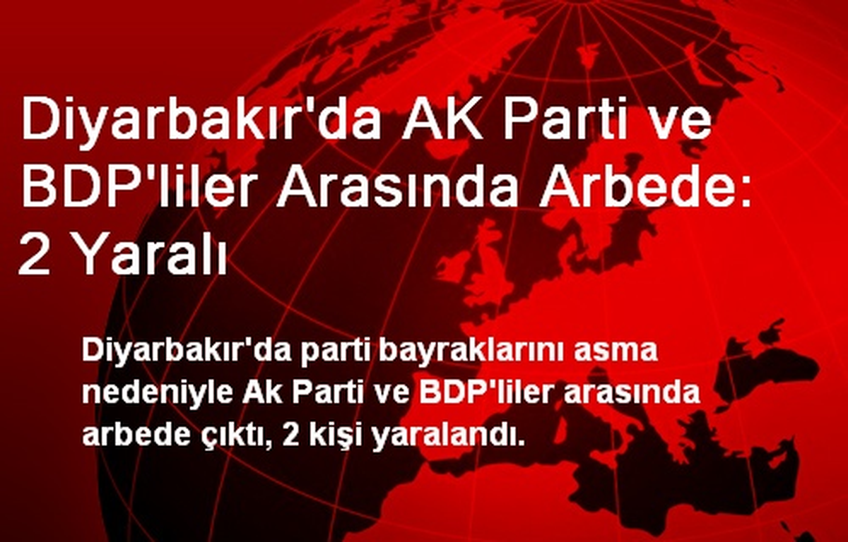 Diyarbakır\'da AK Parti ve BDP\'liler Arasında Arbede: 2 Yaralı