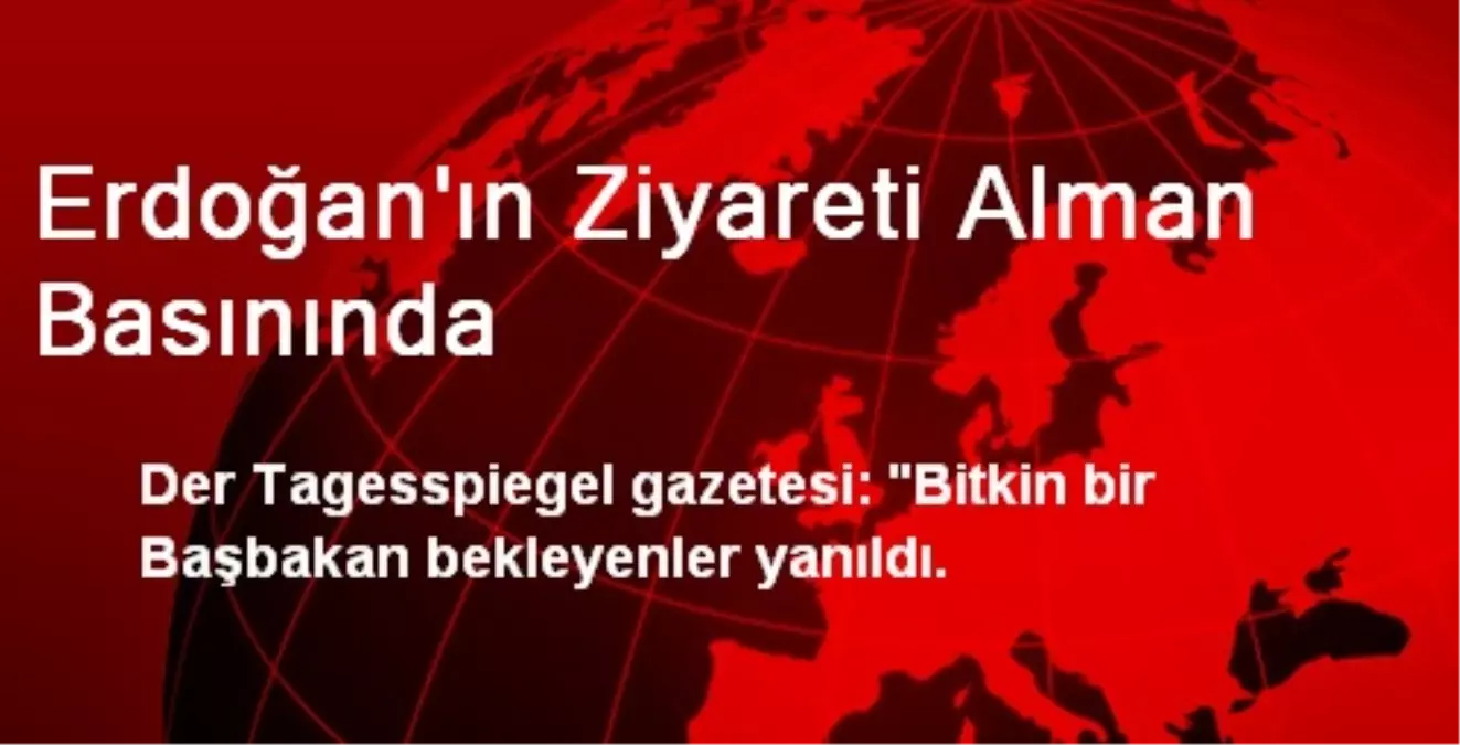 Erdoğan\'ın Ziyareti Alman Basınında