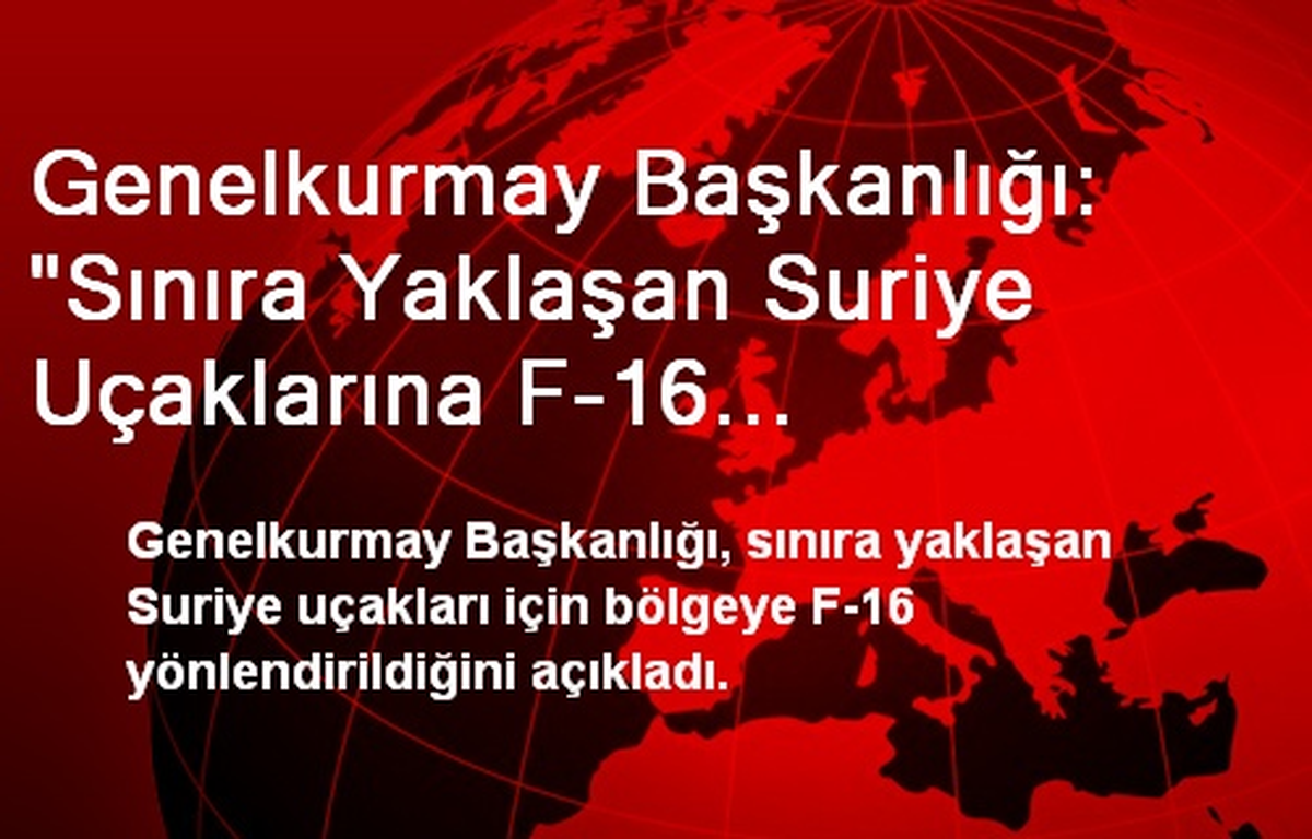 Genelkurmay Başkanlığı: "Sınıra Yaklaşan Suriye Uçaklarına F-16 Yönlendirildi"