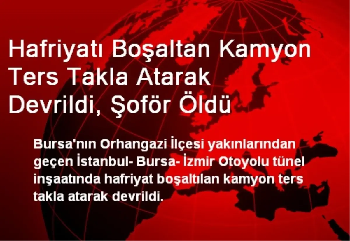 Hafriyatı Boşaltan Kamyon Ters Takla Atarak Devrildi, Şoför Öldü