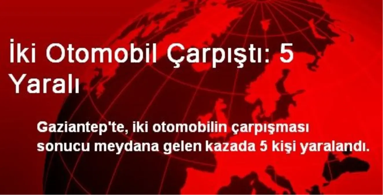 İki Otomobil Çarpıştı: 5 Yaralı