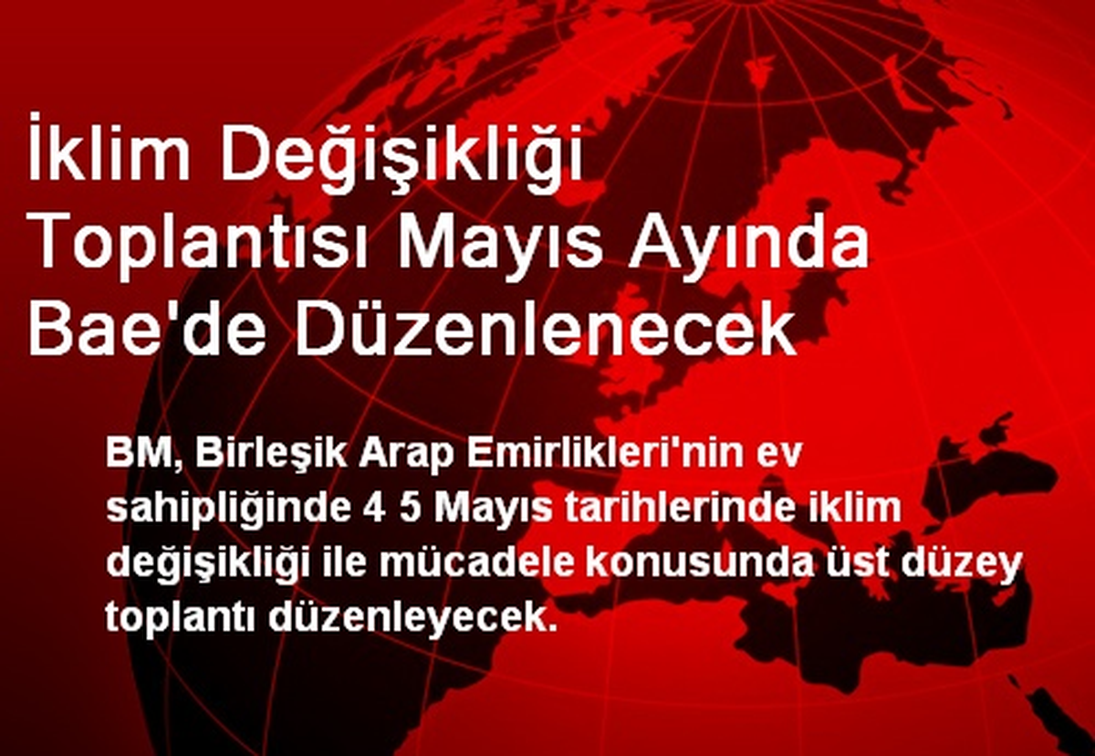 İklim Değişikliği Toplantısı Mayıs Ayında Bae\'de Düzenlenecek