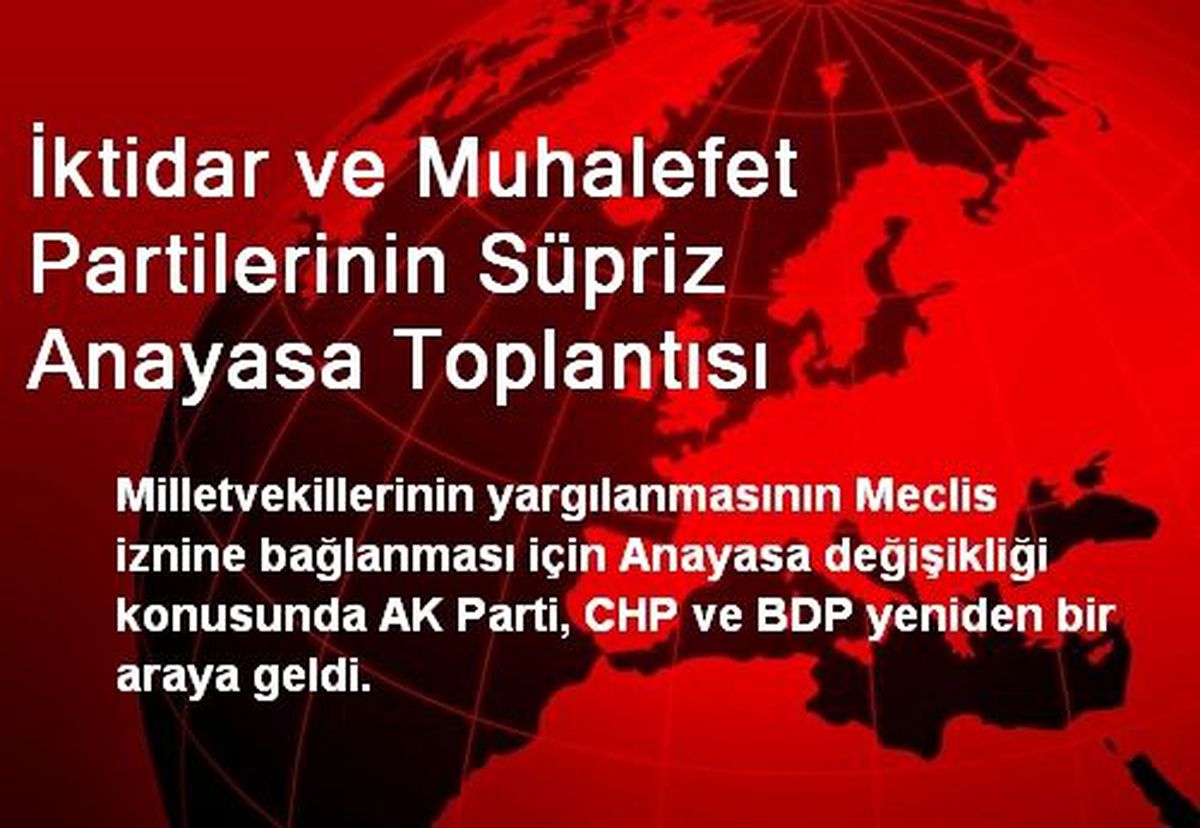 İktidar ve Muhalefet Partilerinin Süpriz Anayasa Toplantısı