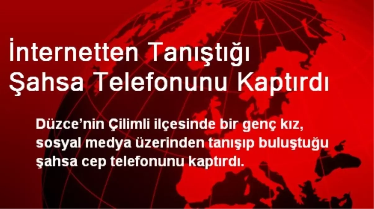 İnternetten Tanıştığı Şahsa Telefonunu Kaptırdı