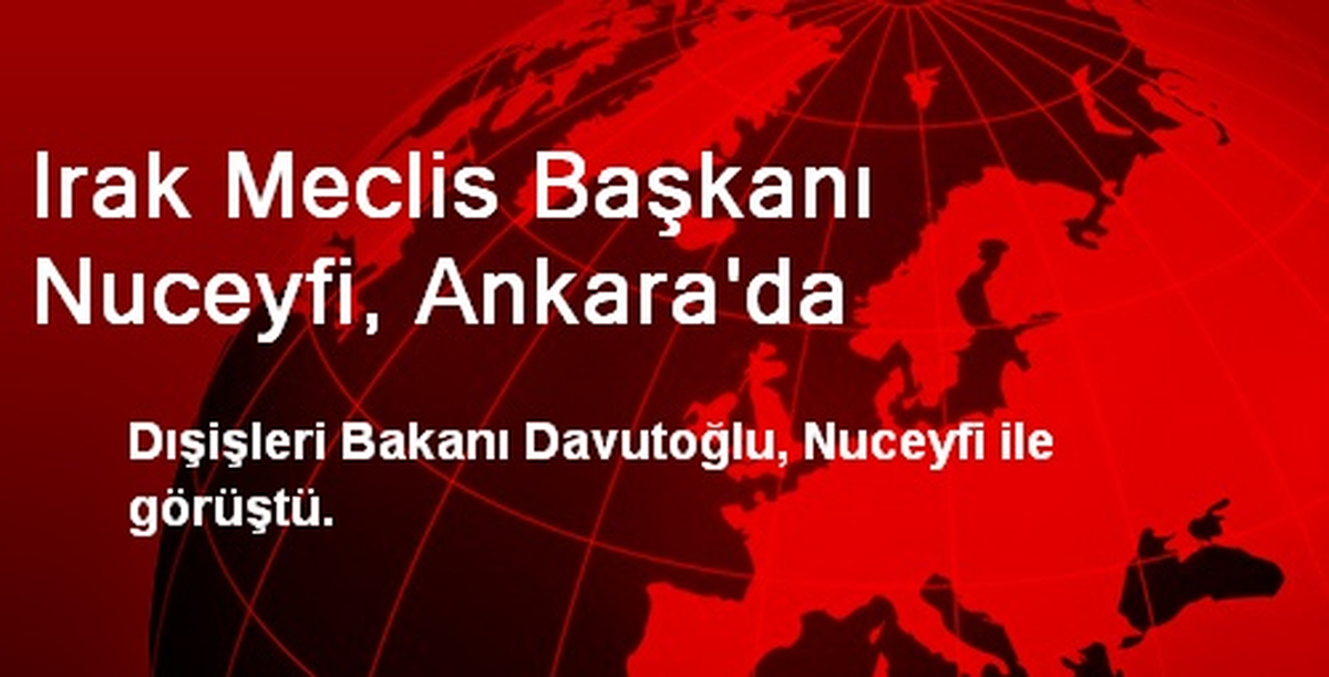Irak Meclis Başkanı Nuceyfi, Ankara\'da