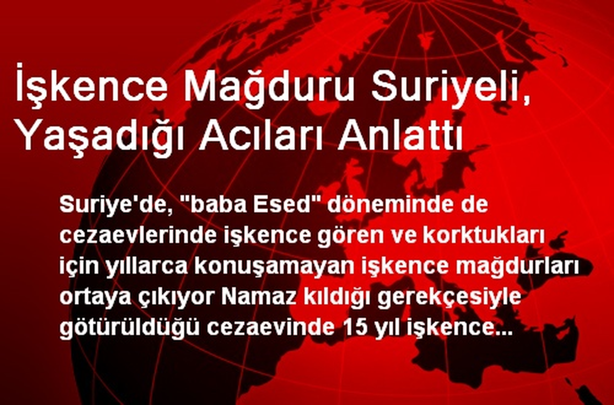 İşkence Mağduru Suriyeli, Yaşadığı Acıları Anlattı