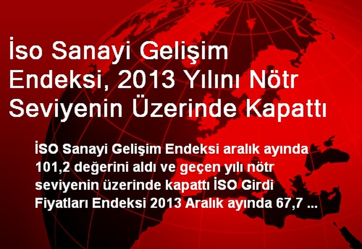 İso Sanayi Gelişim Endeksi, 2013 Yılını Nötr Seviyenin Üzerinde Kapattı