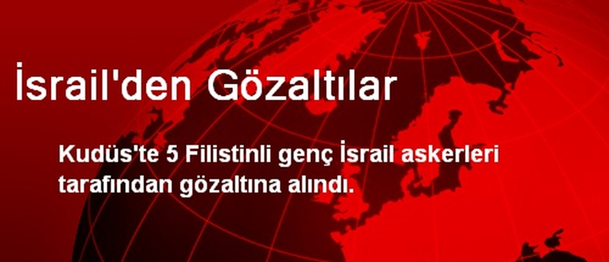 İsrail\'den Gözaltılar