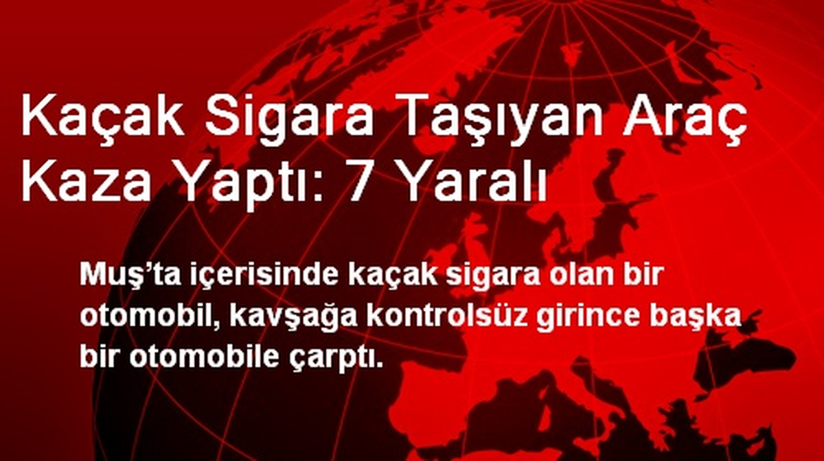 Kaçak Sigara Taşıyan Araç Kaza Yaptı: 7 Yaralı