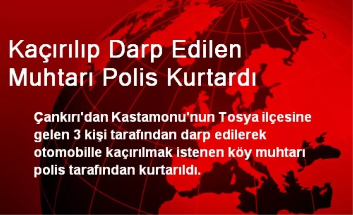 Kaçırılıp Darp Edilen Muhtarı Polis Kurtardı