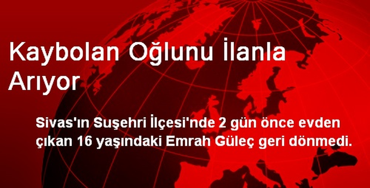 Kaybolan Oğlunu İlanla Arıyor