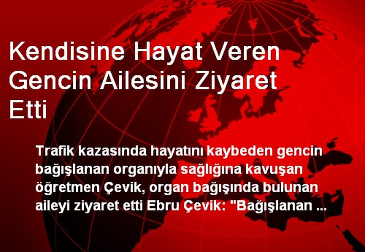 Kendisine Hayat Veren Gencin Ailesini Ziyaret Etti