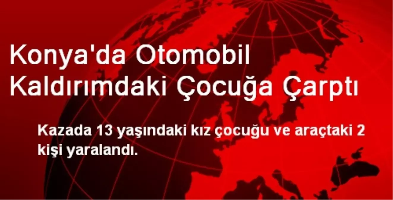 Konya\'da Otomobil Kaldırımdaki Çocuğa Çarptı: 3 Yaralı