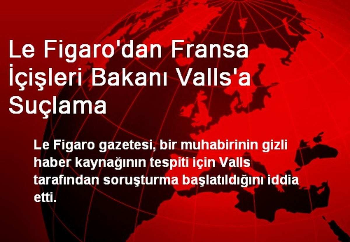 Le Figaro\'dan Fransa İçişleri Bakanı Valls\'a Suçlama