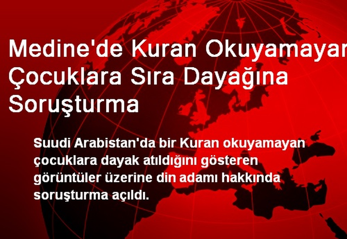 Medine\'de Kuran Okuyamayan Çocuklara Sıra Dayağına Soruşturma