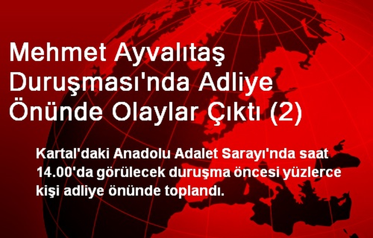 Mehmet Ayvalıtaş Duruşması\'nda Adliye Önünde Olaylar Çıktı (2)