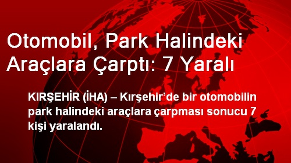 Otomobil, Park Halindeki Araçlara Çarptı: 7 Yaralı