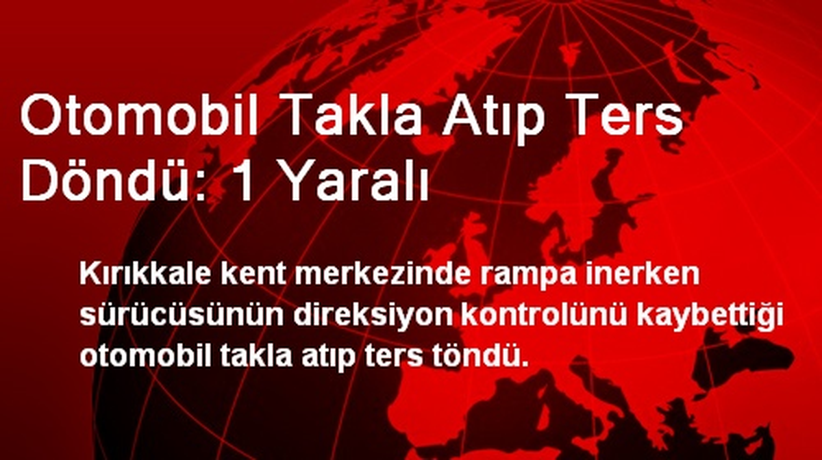 Otomobil Takla Atıp Ters Döndü: 1 Yaralı