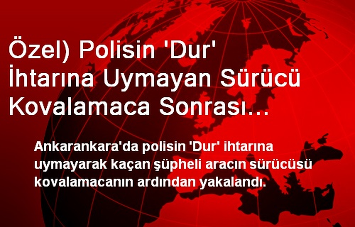 Özel) Polisin \'Dur\' İhtarına Uymayan Sürücü Kovalamaca Sonrası Yakalandı