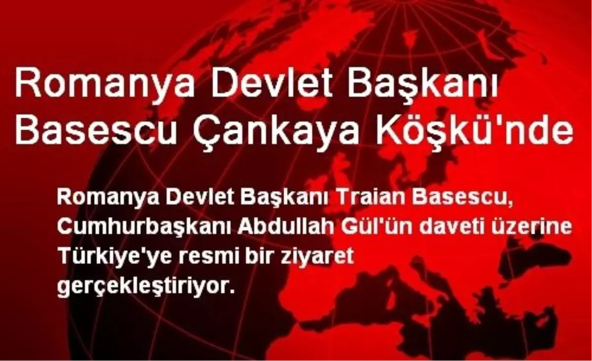 Romanya Devlet Başkanı Basescu Çankaya Köşkü\'nde