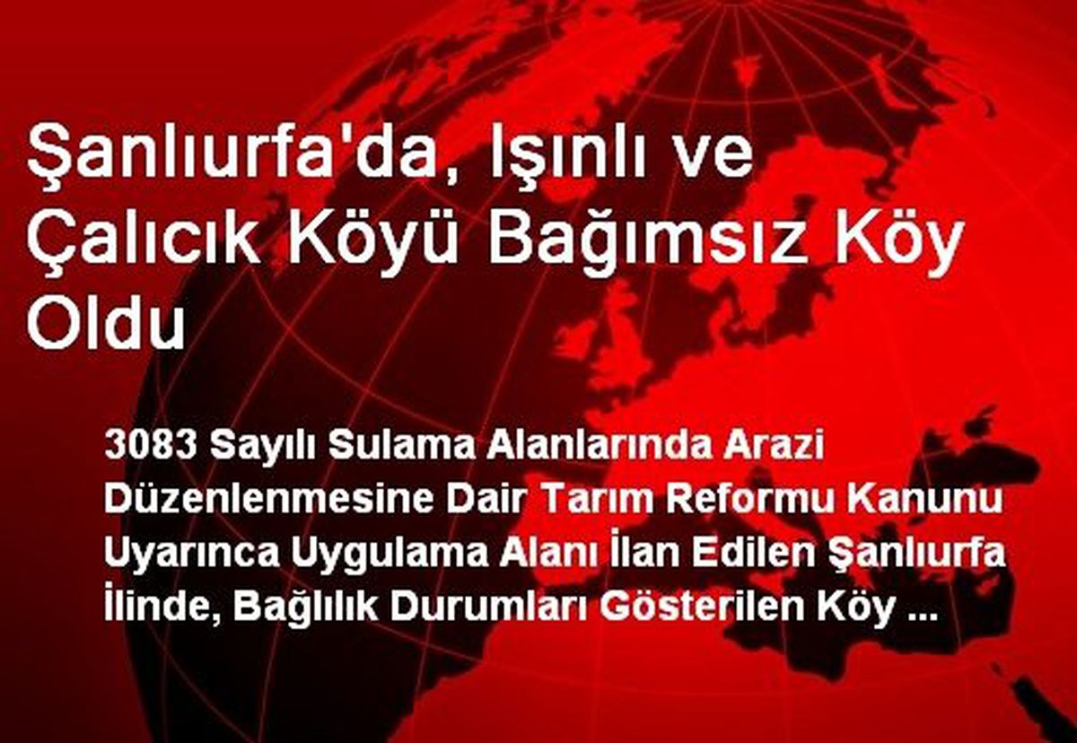 Şanlıurfa\'da, Işınlı ve Çalıcık Köyü Bağımsız Köy Oldu