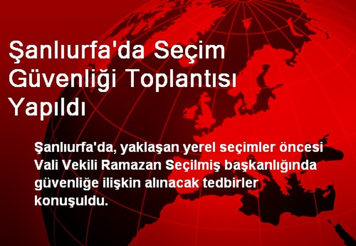 Şanlıurfa'da Seçim Güvenliği Toplantısı Yapıldı