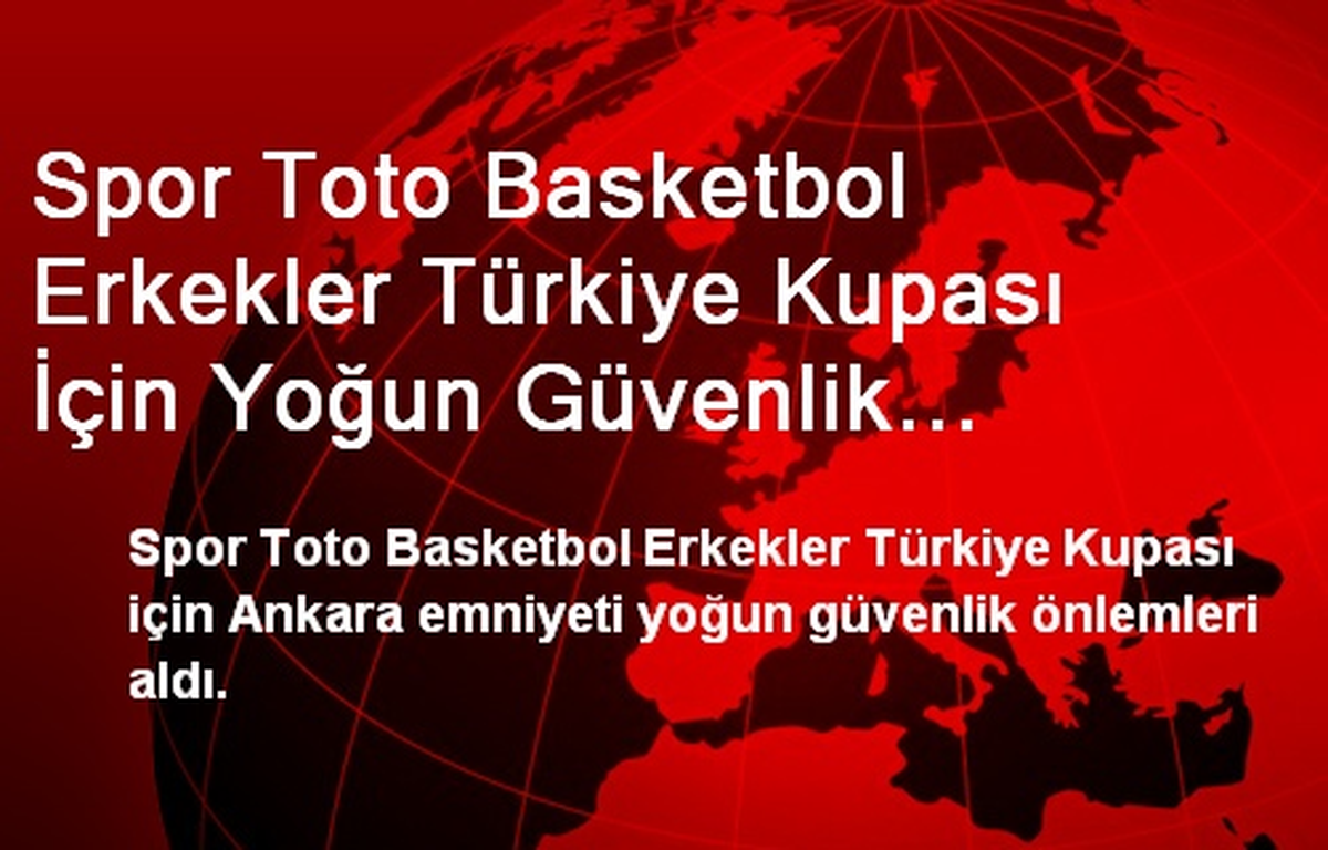Spor Toto Basketbol Erkekler Türkiye Kupası İçin Yoğun Güvenlik Önlemleri Alındı