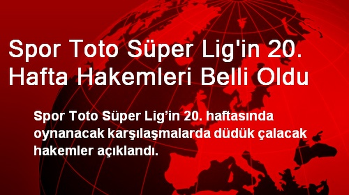Spor Toto Süper Lig\'in 20. Hafta Hakemleri Belli Oldu