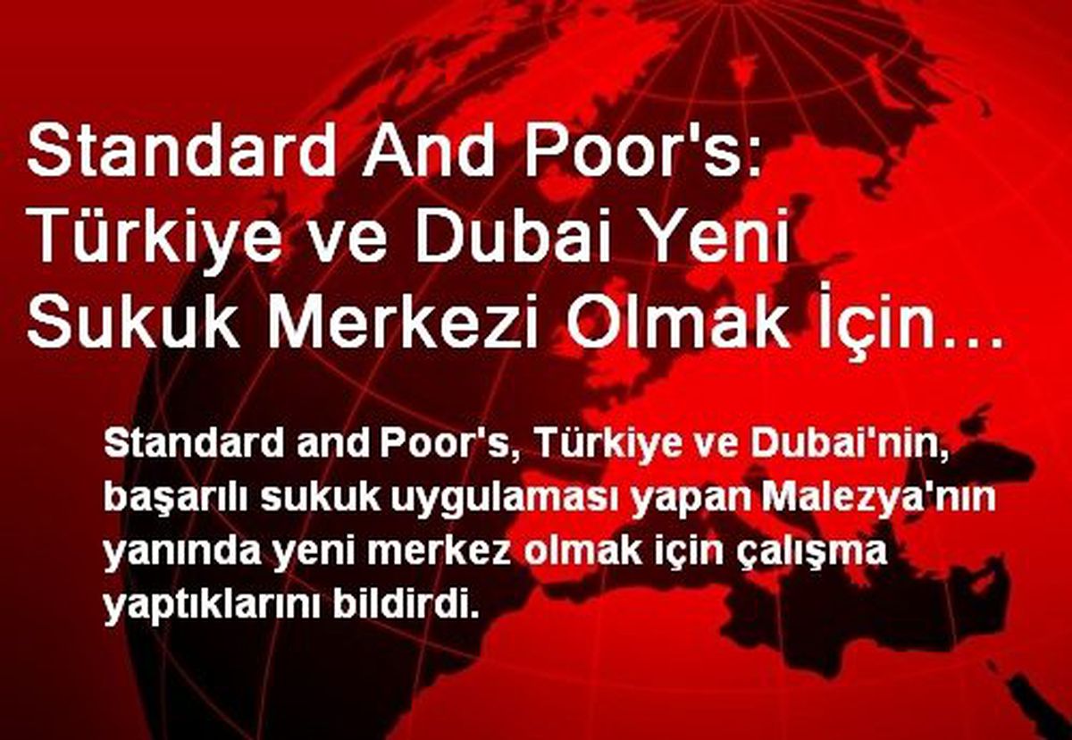 Standard And Poor\'s: Türkiye ve Dubai Yeni Sukuk Merkezi Olmak İçin Çalışıyor