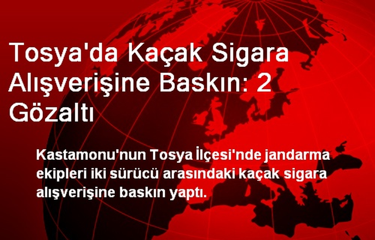 Tosya\'da Kaçak Sigara Alışverişine Baskın: 2 Gözaltı