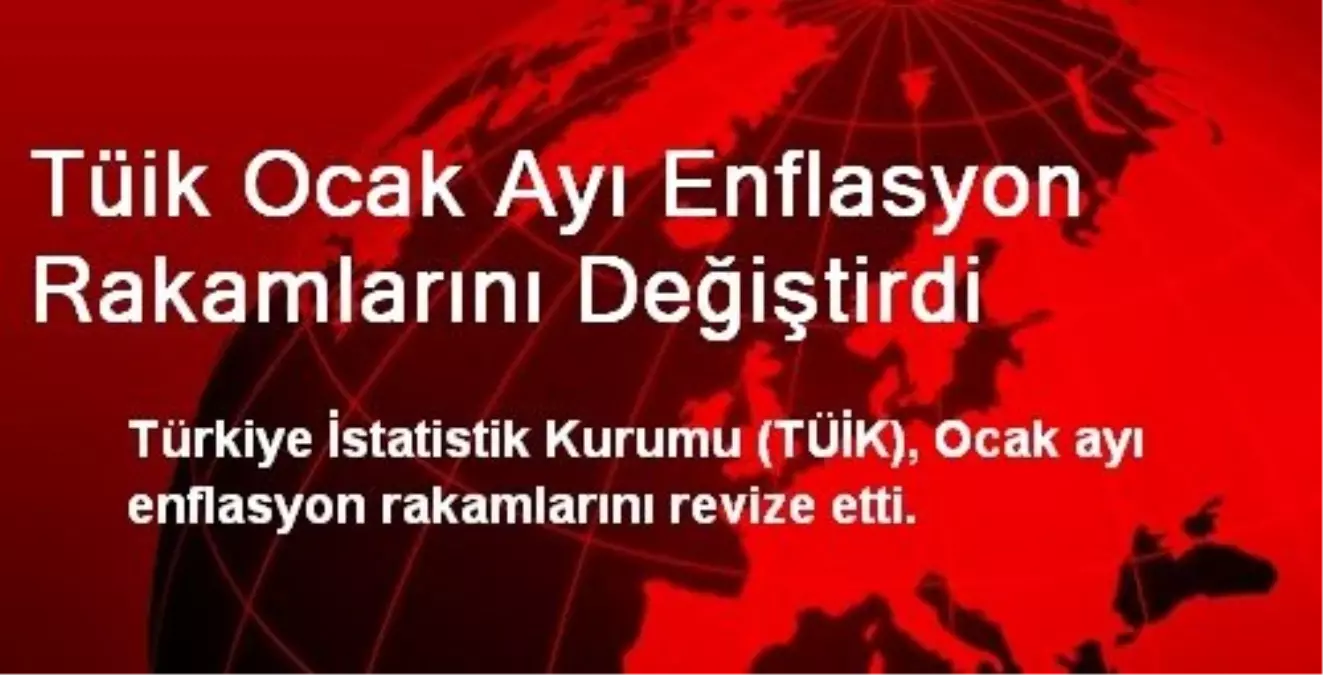 Tüik Ocak Ayı Enflasyon Rakamlarını Değiştirdi