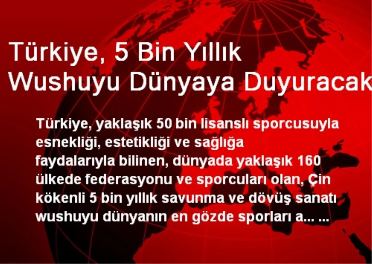 Türkiye, 5 Bin Yıllık Wushuyu Dünyaya Duyuracak