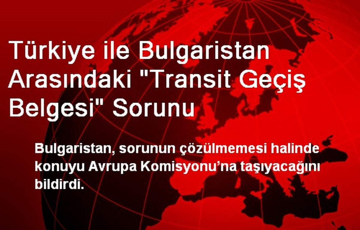 Türkiye ile Bulgaristan Arasındaki "Transit Geçiş Belgesi" Sorunu